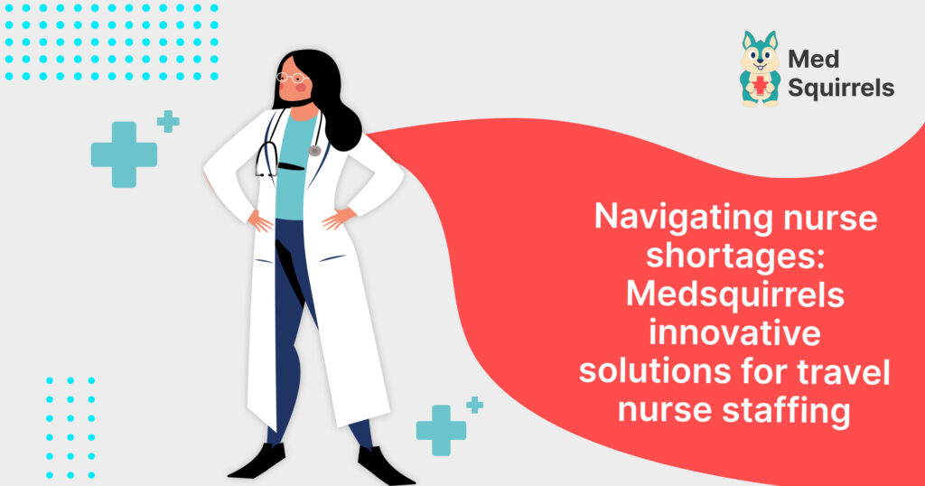 Navigating nurse shortages: Medsquirrels innovative solutions for travel nurse staffing