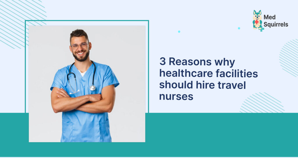 3 Reasons why healthcare facilities should hire travel nurses