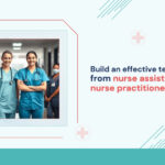 build-an-effective-team-from-nurse-assistants-to-nurse-practitioners