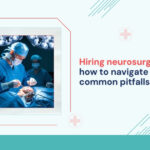 hiring-neurosurgeons-how-to-navigate-the-common-pitfalls