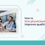 how-to-hire-physicians-&-improve-quality-care