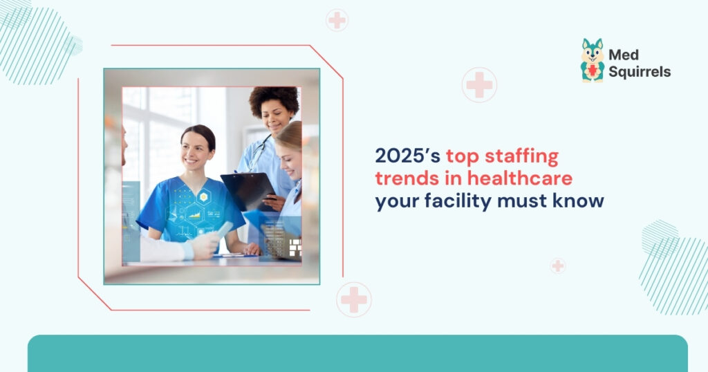 2025’s-top-staffing-trends-in-healthcare-your-facility-must-know