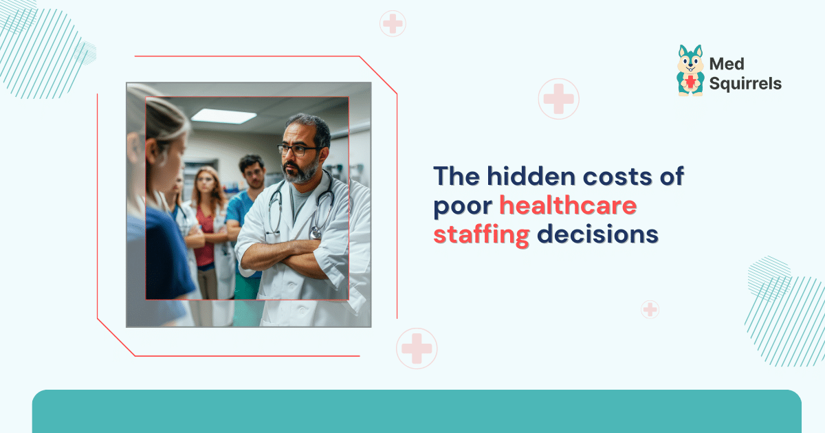 Hidden costs of poor healthcare staffing decisions