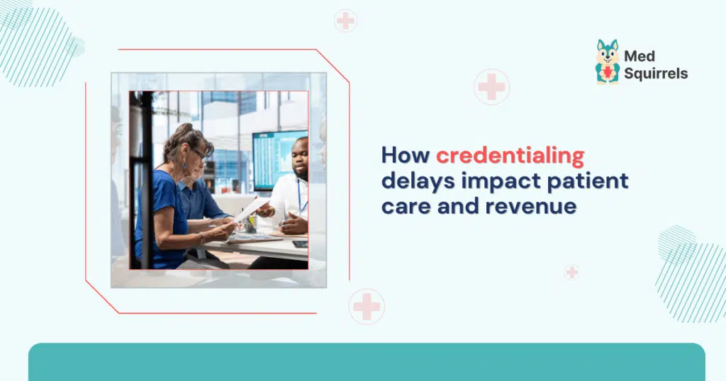 how-credentialing-delays-impact-patient-care-and-revenue