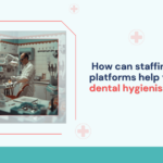 how-can-staffing-platforms-help-you-hire-dental-hygienists-faster