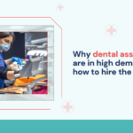 why-dental-assistants-are-in-high-demand-and-how-to-hire-the-best