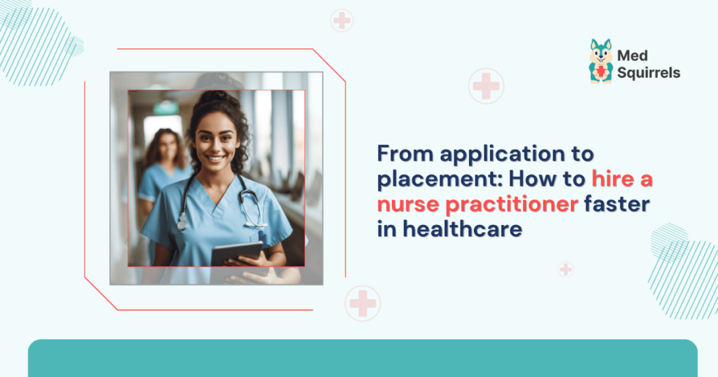 from-application-to-placement-how-to-hire-a-nurse-practitioner-faster-in-healthcare