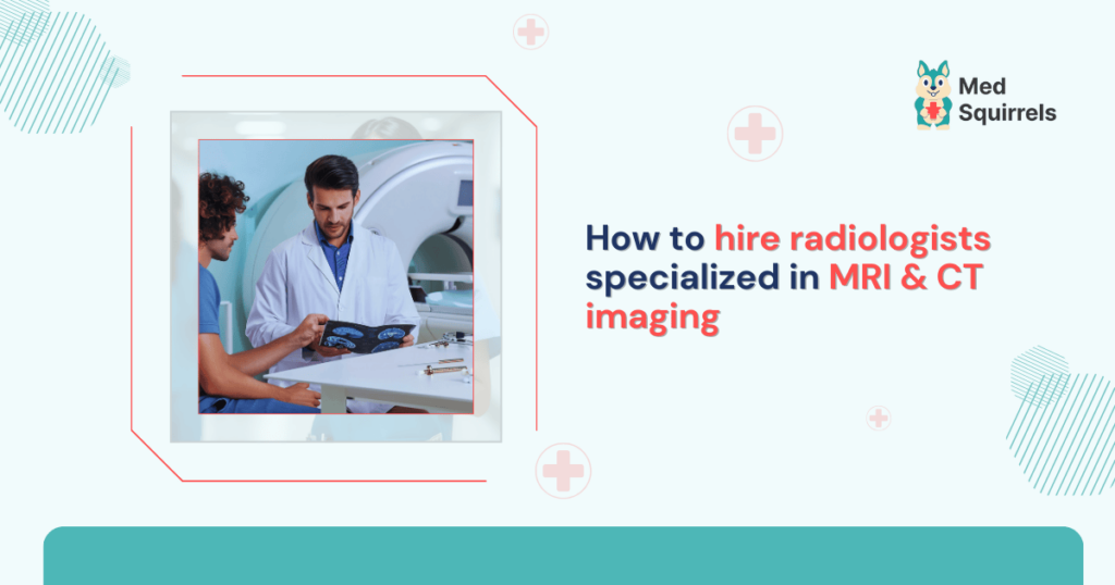 how-to-hire-radiologists-specialized-in-mri-&-ct-imaging