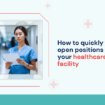 how-to-quickly-fill-open-positions-at-your-healthcare-facility