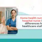 Home health nurse and hospital nurse comparison for healthcare staffing.
